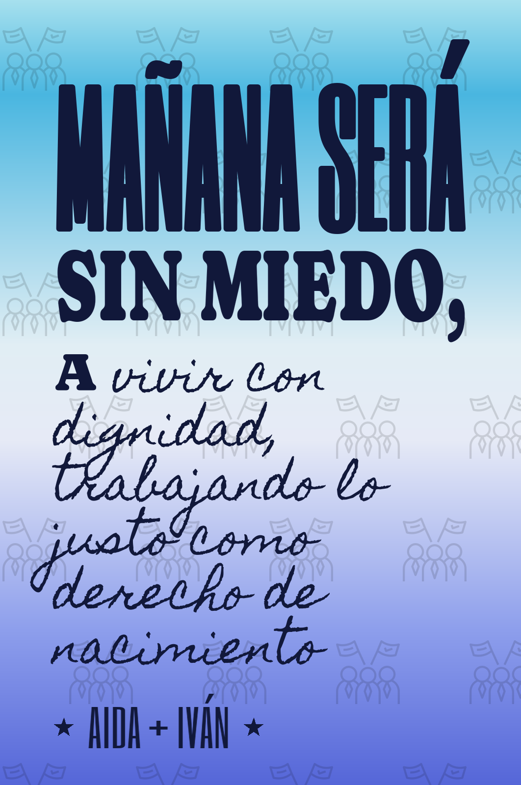 mañana será sin miedo, a vivir con dignidad, trabajando lo justo como derecho de nacimiento